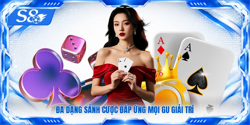 Đa dạng sảnh cược đáp ứng mọi gu giải trí