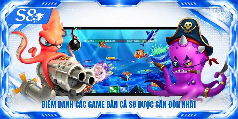 Điểm danh các game bắn cá S8 được săn đón nhất