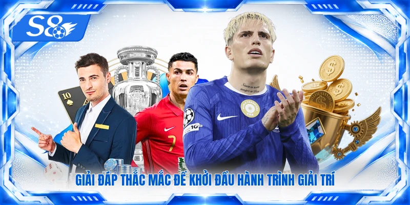Giải đáp thắc mắc để khởi đầu hành trình giải trí