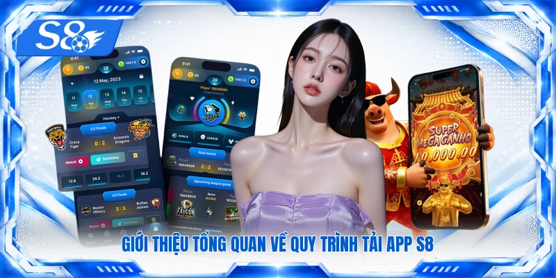 Giới thiệu tổng quan về quy trình tải app S8
