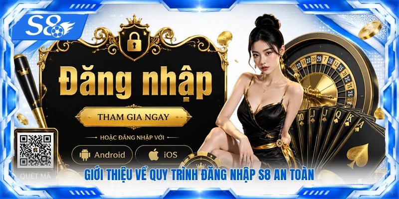Giới thiệu về quy trình đăng nhập S8 an toàn