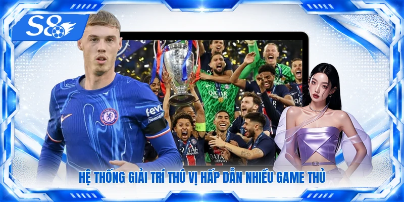 Hệ thống giải trí thú vị hấp dẫn nhiều game thủ