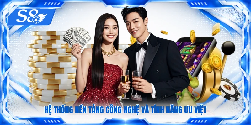 Hệ thống nền tảng công nghệ và tính năng ưu việt