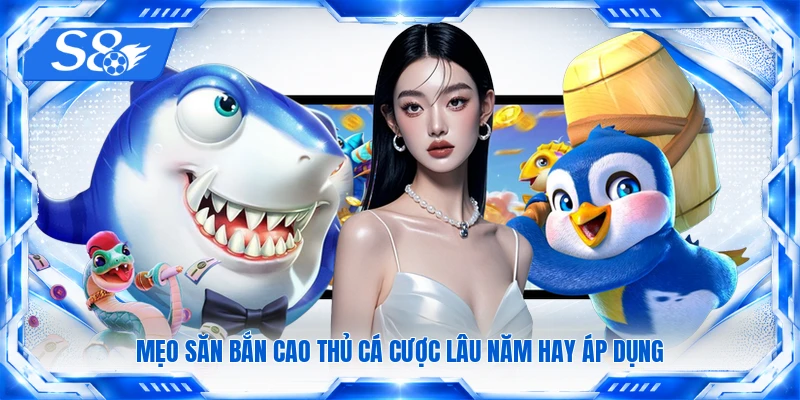 Mẹo săn bắn cao thủ cá cược lâu năm hay áp dụng