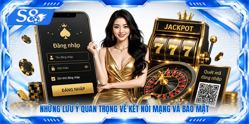 Những lưu ý quan trọng về kết nối mạng và bảo mật