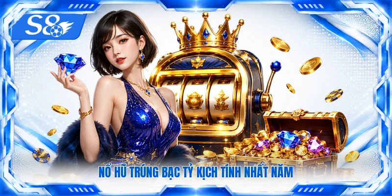 Nổ hũ trúng bạc tỷ kịch tính nhất năm