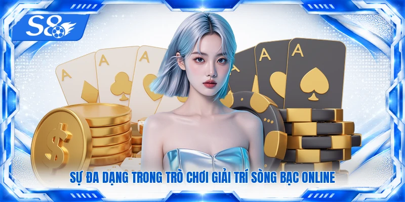 Sự đa dạng trong trò chơi giải trí sòng bạc online