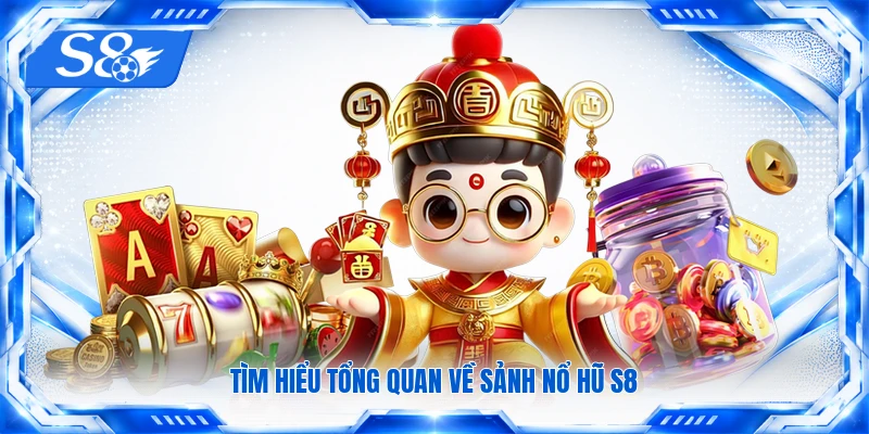 Tìm hiểu tổng quan về sảnh nổ hũ S8