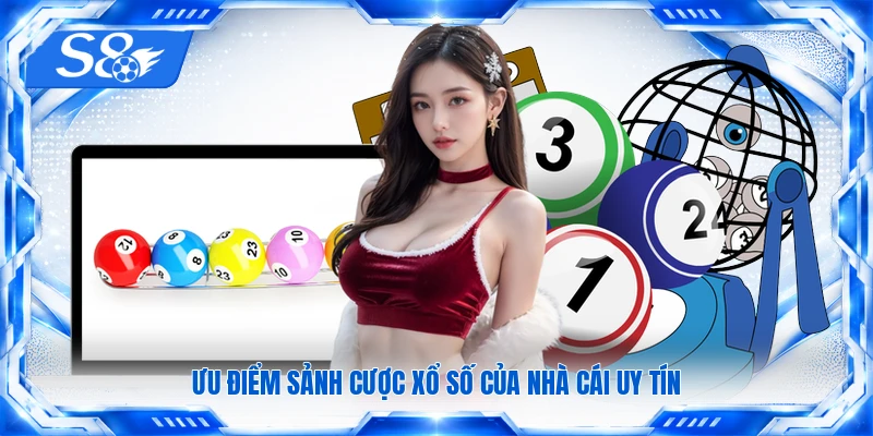 Ưu điểm sảnh cược xổ số của nhà cái uy tín
